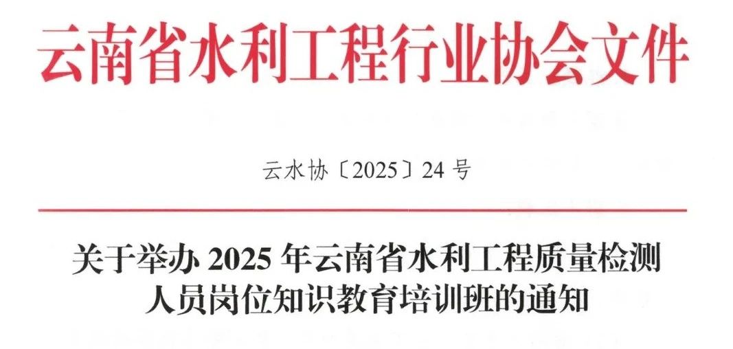 關于舉辦2025年云南省水利工程質量檢測人員崗位知識教育培訓班的通知